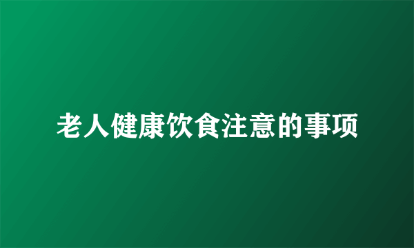 老人健康饮食注意的事项