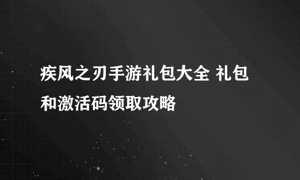 疾风之刃手游礼包大全 礼包和激活码领取攻略