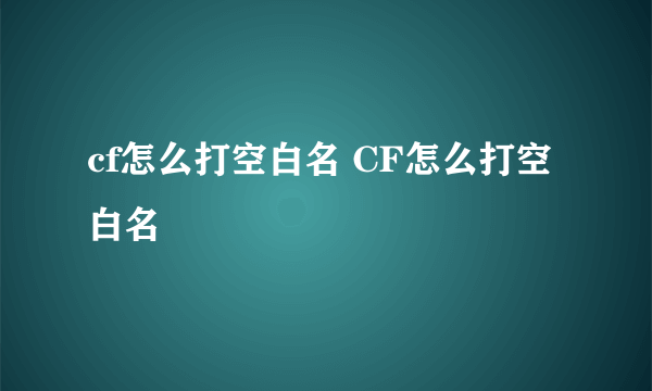 cf怎么打空白名 CF怎么打空白名