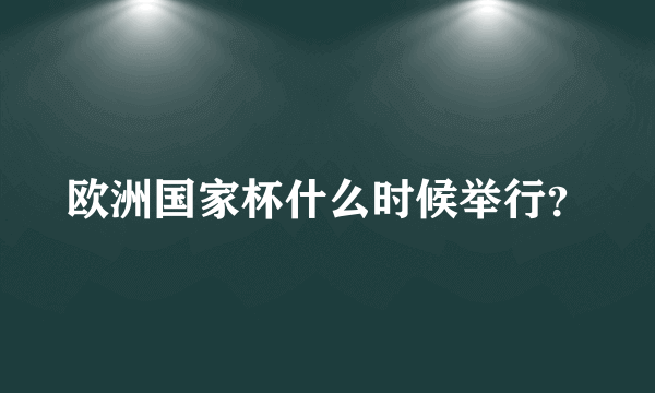 欧洲国家杯什么时候举行？