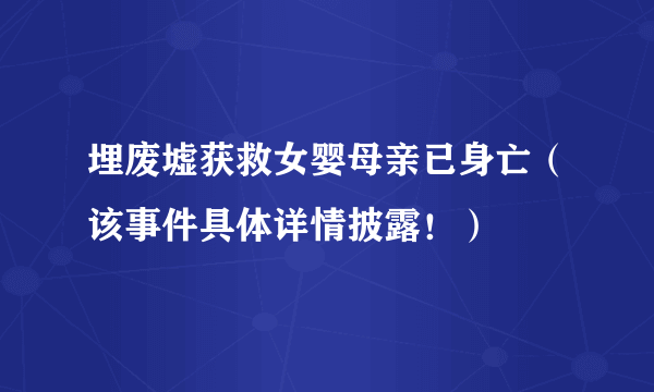 埋废墟获救女婴母亲已身亡（该事件具体详情披露！）