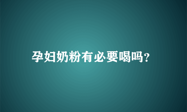 孕妇奶粉有必要喝吗？