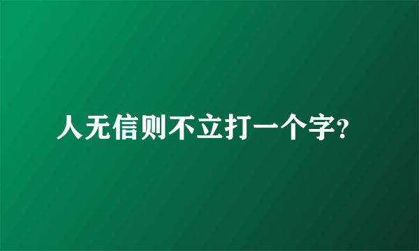 人无信则不立打一个字？