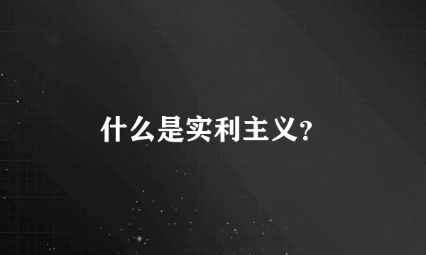 什么是实利主义？