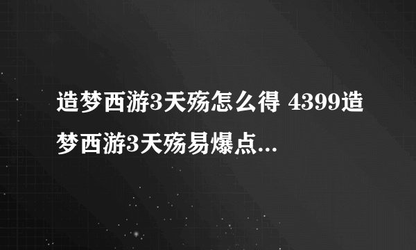 造梦西游3天殇怎么得 4399造梦西游3天殇易爆点是谁用的武器