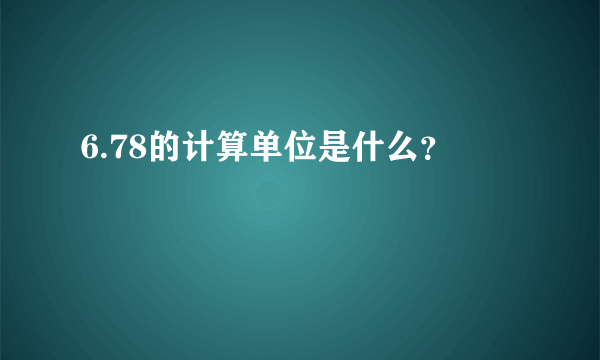 6.78的计算单位是什么？