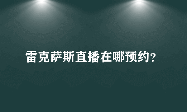 雷克萨斯直播在哪预约？