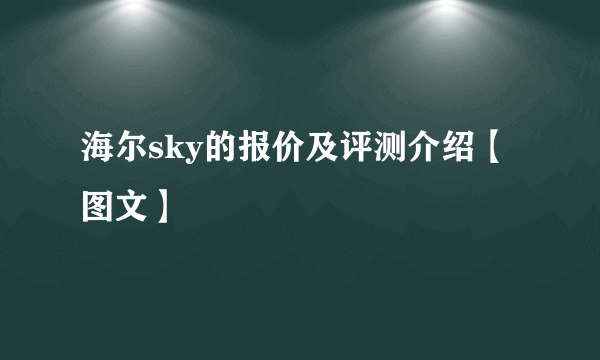 海尔sky的报价及评测介绍【图文】