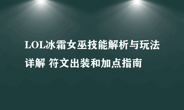 LOL冰霜女巫技能解析与玩法详解 符文出装和加点指南