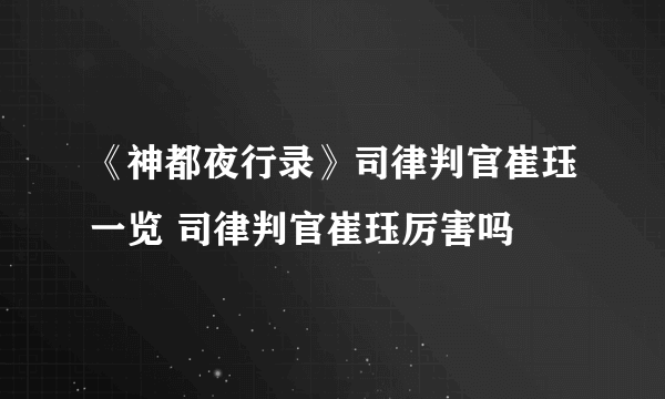 《神都夜行录》司律判官崔珏一览 司律判官崔珏厉害吗