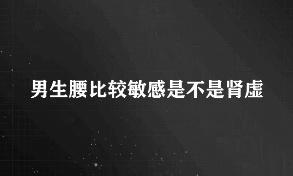 男生腰比较敏感是不是肾虚