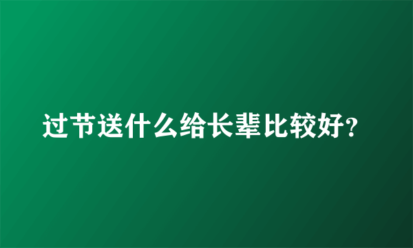 过节送什么给长辈比较好？