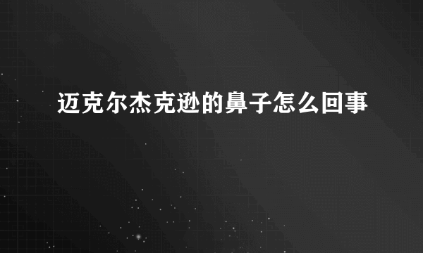 迈克尔杰克逊的鼻子怎么回事