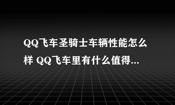 QQ飞车圣骑士车辆性能怎么样 QQ飞车里有什么值得怀念的车