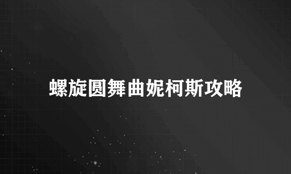 螺旋圆舞曲妮柯斯攻略