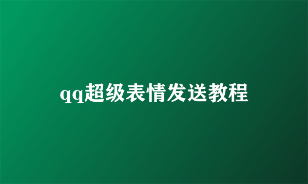 qq超级表情发送教程