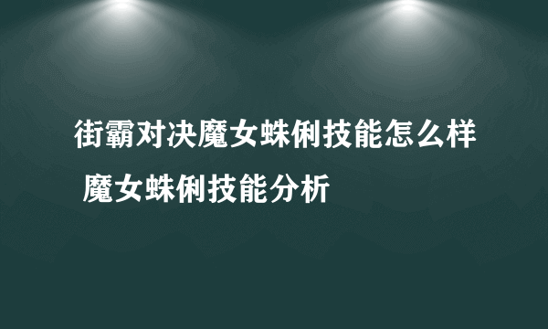 街霸对决魔女蛛俐技能怎么样 魔女蛛俐技能分析