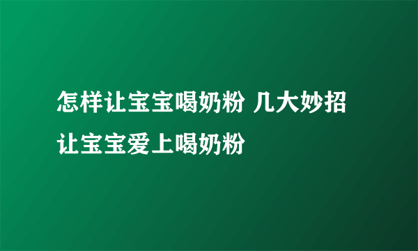 怎样让宝宝喝奶粉 几大妙招让宝宝爱上喝奶粉