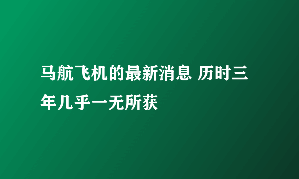 马航飞机的最新消息 历时三年几乎一无所获