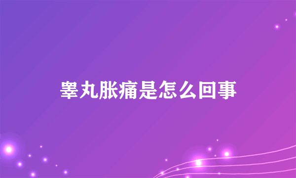 睾丸胀痛是怎么回事