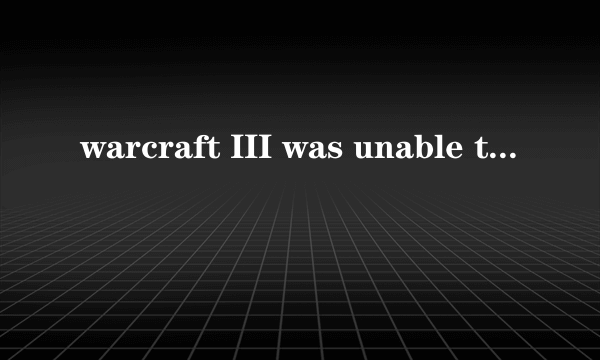 warcraft III was unable to initialize 怎么解决