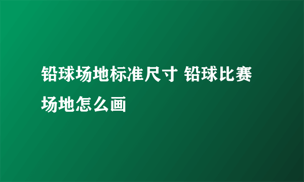 铅球场地标准尺寸 铅球比赛场地怎么画