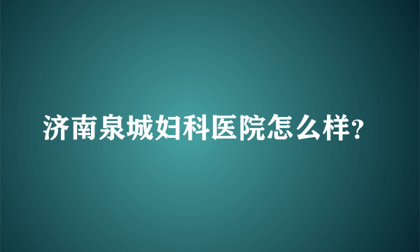 济南泉城妇科医院怎么样？