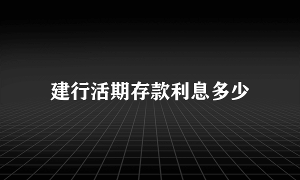 建行活期存款利息多少