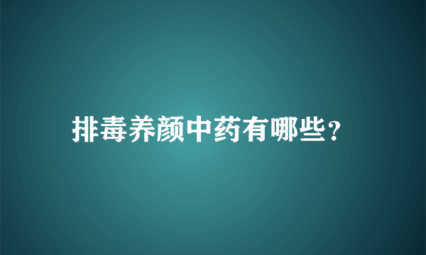 排毒养颜中药有哪些？