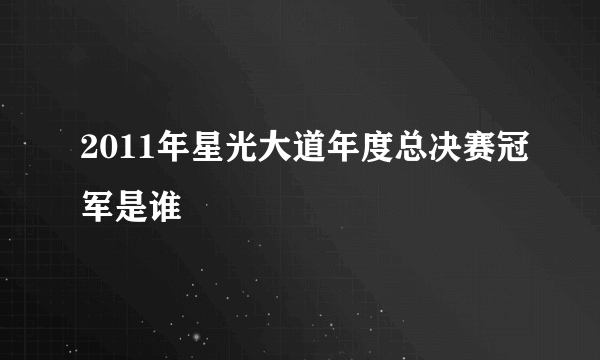 2011年星光大道年度总决赛冠军是谁