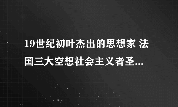 19世纪初叶杰出的思想家 法国三大空想社会主义者圣西门简介