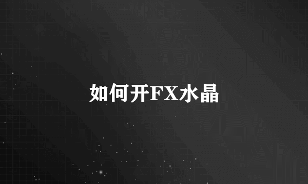 如何开FX水晶