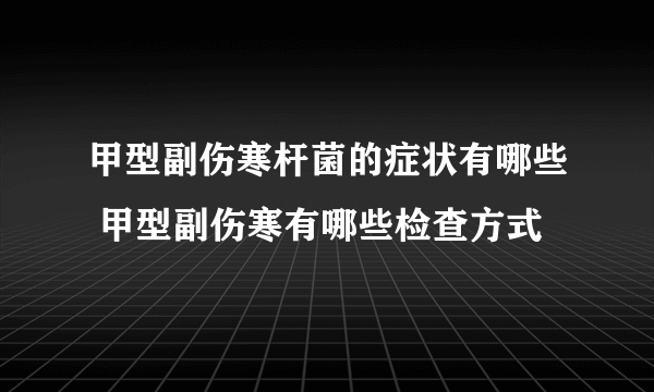 甲型副伤寒杆菌的症状有哪些 甲型副伤寒有哪些检查方式