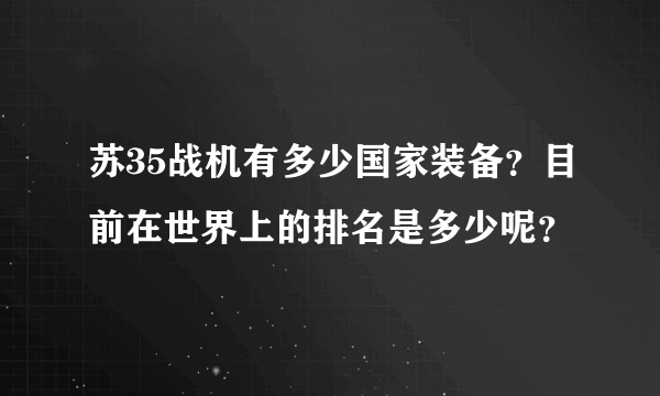 苏35战机有多少国家装备？目前在世界上的排名是多少呢？