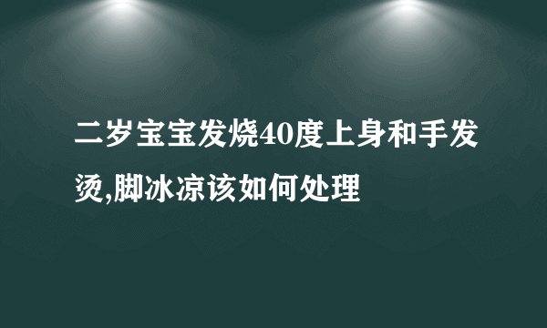 二岁宝宝发烧40度上身和手发烫,脚冰凉该如何处理