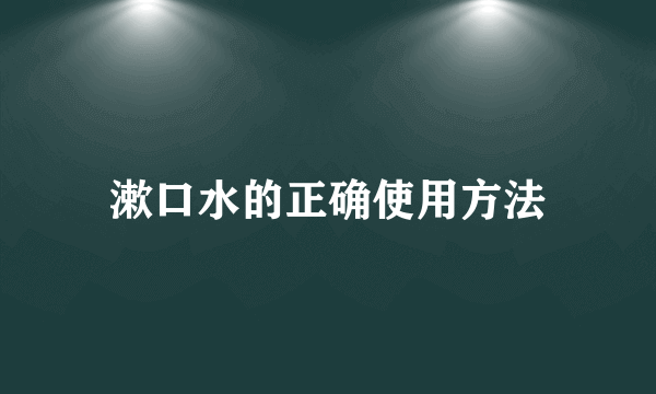 漱口水的正确使用方法