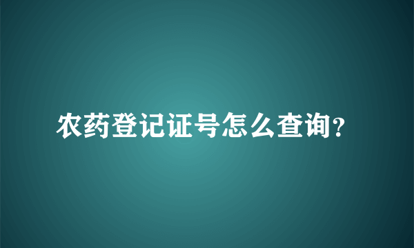 农药登记证号怎么查询？