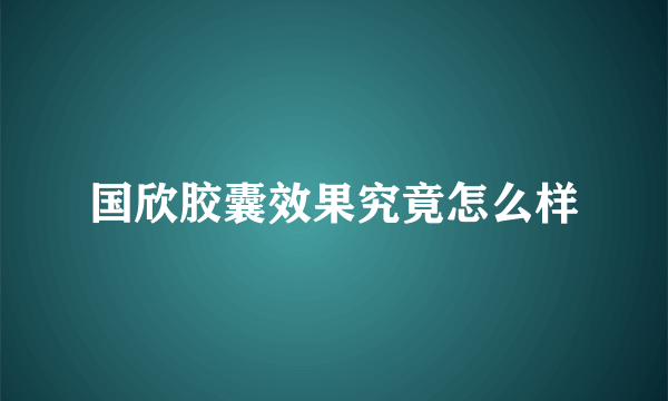 国欣胶囊效果究竟怎么样