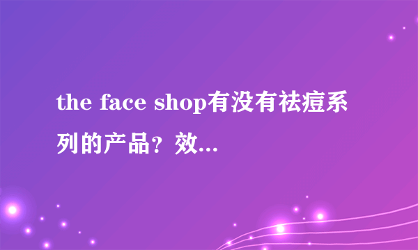 the face shop有没有祛痘系列的产品？效果怎么样？