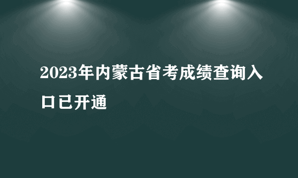 2023年内蒙古省考成绩查询入口已开通