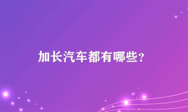 加长汽车都有哪些？