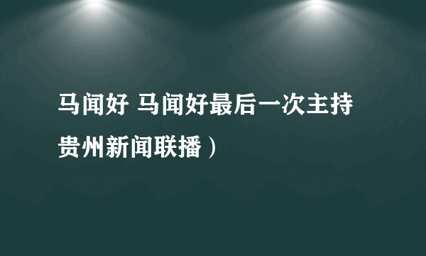 马闻好 马闻好最后一次主持贵州新闻联播）