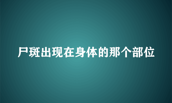 尸斑出现在身体的那个部位