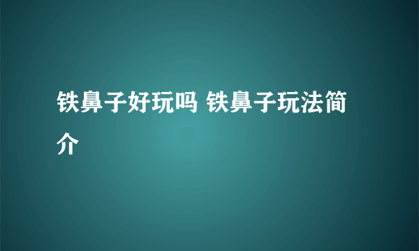 铁鼻子好玩吗 铁鼻子玩法简介