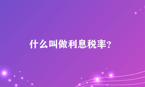 什么叫做利息税率？