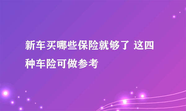 新车买哪些保险就够了 这四种车险可做参考