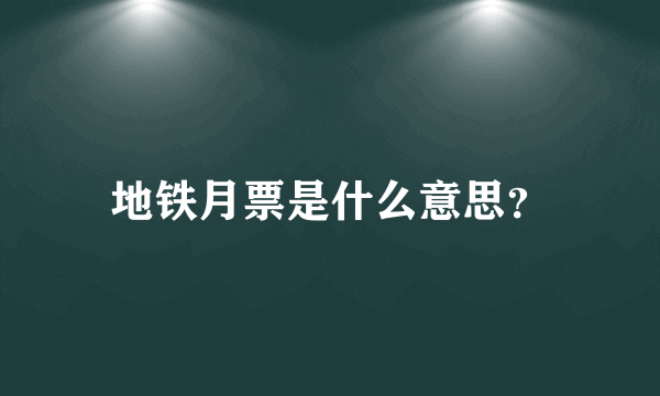 地铁月票是什么意思？