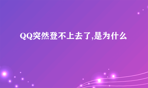 QQ突然登不上去了,是为什么