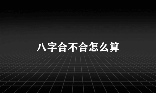 八字合不合怎么算