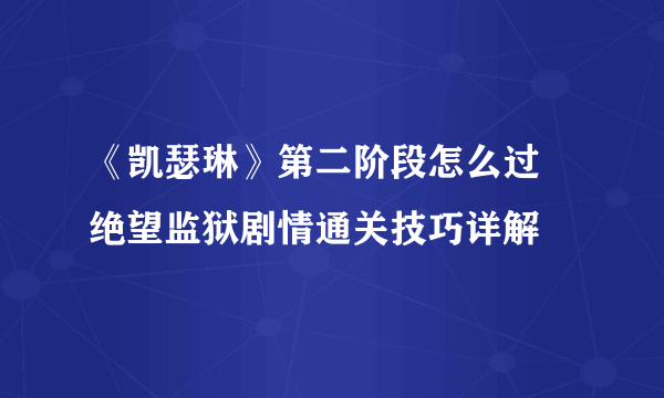 《凯瑟琳》第二阶段怎么过 绝望监狱剧情通关技巧详解